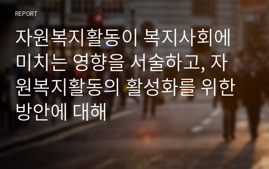 자원복지활동이 복지사회에 미치는 영향을 서술하고, 자원복지활동의 활성화를 위한 방안에 대해