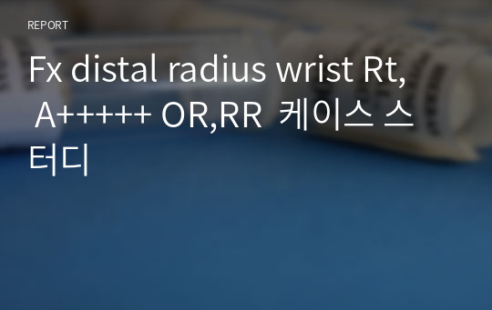 Fx distal radius wrist Rt, A+++++ OR,RR  케이스 스터디