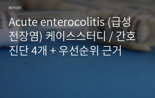 Acute enterocolitis (급성 전장염) 케이스스터디 / A+자료 / 간호진단 4개 + 우선순위 근거