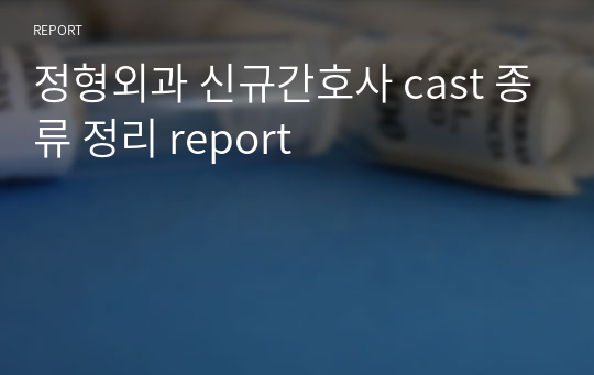 정형외과 신규간호사 cast 종류 정리 report