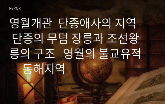 영월개관  단종애사의 지역    단종의 무덤 장릉과 조선왕릉의 구조   영월의 불교유적      동해지역