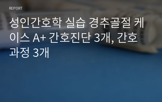 성인간호학 실습 경추골절 케이스 A+ 간호진단 3개, 간호과정 3개