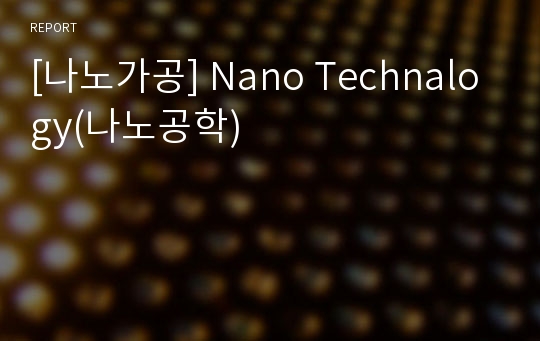 [나노가공] Nano Technalogy(나노공학)