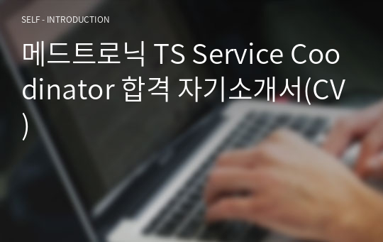메드트로닉 TS Service Coodinator 합격 자기소개서(CV)