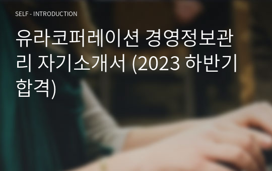 유라코퍼레이션 경영정보관리 자기소개서 (2023 하반기 합격)