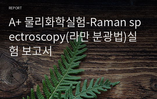 A+ 물리화학실험-Raman spectroscopy(라만 분광법)실험 보고서