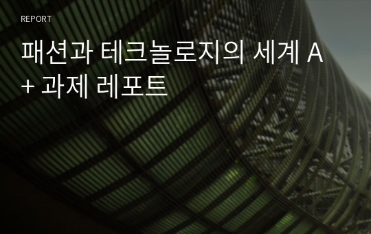 패션과 테크놀로지의 세계 A+ 과제 레포트