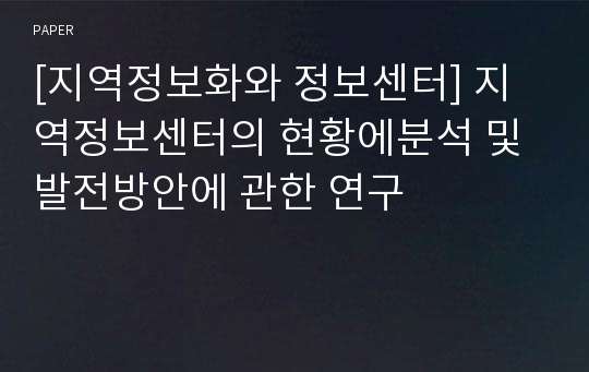 [지역정보화와 정보센터] 지역정보센터의 현황에분석 및 발전방안에 관한 연구