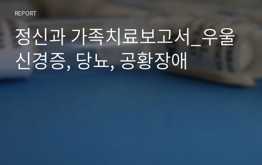 정신과 가족치료보고서_우울신경증, 당뇨, 공황장애