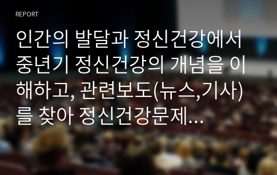 인간의 발달과 정신건강에서 중년기 정신건강의 개념을 이해하고, 관련보도(뉴스,기사)를 찾아 정신건강문제를 파악하여 개입방안을 작성하시오