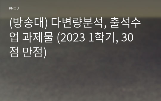 (방송대) 다변량분석, 출석수업 과제물 (2023 1학기, 30점 만점)