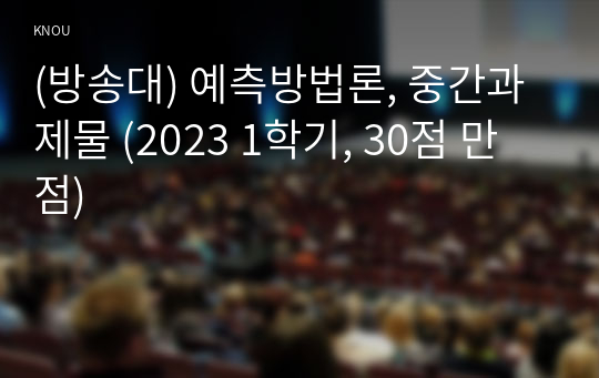 (방송대) 예측방법론, 중간과제물 (2023 1학기, 30점 만점)