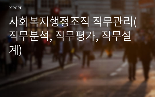 사회복지행정조직 직무관리(직무분석, 직무평가, 직무설계)