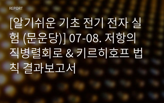 [알기쉬운 기초 전기 전자 실험 (문운당)] 07-08. 저항의 직병렬회로 &amp; 키르히호프 법칙 결과보고서