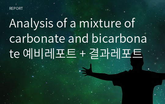 Analysis of a mixture of carbonate and bicarbonate 예비레포트 + 결과레포트