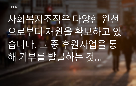 사회복지조직은 다양한 원천으로부터 재원을 확보하고 있습니다. 그 중 후원사업을 통해 기부를 발굴하는 것은 부족한 예산을 보충할 수 있는 중요한 재원이 됩니다. 기부자를 발굴하고 관리하기 위해 마케팅 전략을 제시하시오