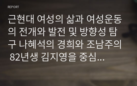 근현대 여성의 삶과 여성운동의 전개와 발전 및 방향성 탐구 나혜석의 경희와 조남주의 82년생 김지영을 중심으로