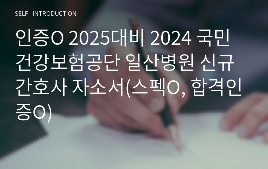 인증O 2025대비 2024 국민건강보험공단 일산병원 신규간호사 자소서(스펙O, 합격인증O)