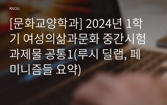 [문화교양학과] 2024년 1학기 여성의삶과문화 중간시험과제물 공통1(루시 딜랩, 페미니즘들 요약)