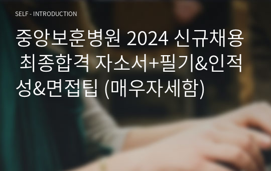 중앙보훈병원 2024 신규채용 최종합격 자소서+필기&amp;인적성&amp;면접팁 (매우자세함)