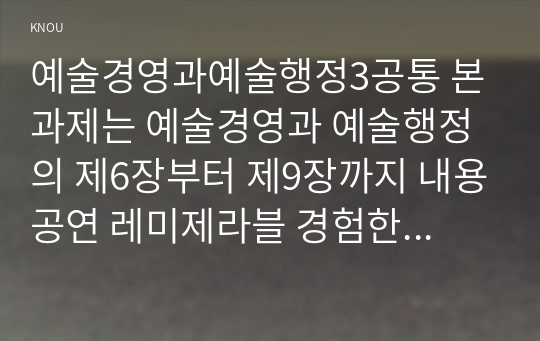 예술경영과예술행정3공통 본과제는 예술경영과 예술행정의 제6장부터 제9장까지 내용공연 레미제라블 경험한 예술행사아래의 내용 모두포함하는 레포트작성00