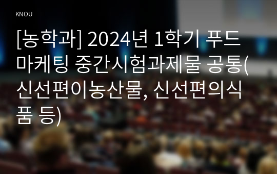 [농학과] 2024년 1학기 푸드마케팅 중간시험과제물 공통(신선편이농산물, 신선편의식품 등)