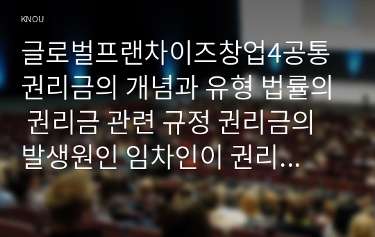 글로벌프랜차이즈창업4공통 권리금의 개념과 유형 법률의 권리금 관련 규정 권리금의 발생원인 임차인이 권리금을 보호받는방안 서술하시오00