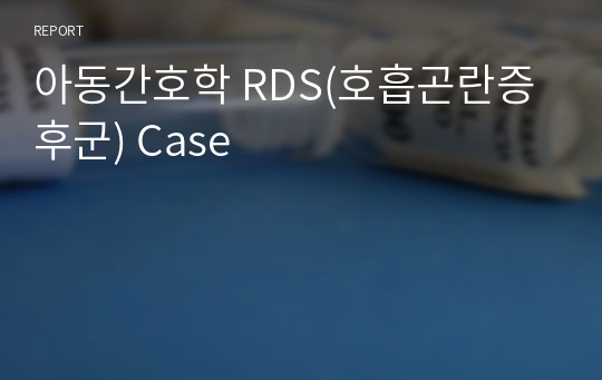 아동간호학 RDS(호흡곤란증후군) Case