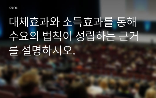 대체효과와 소득효과를 통해 수요의 법칙이 성립하는 근거를 설명하시오.