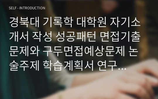 경북대 기록학 대학원 자기소개서 작성 성공패턴 면접기출문제와 구두면접예상문제 논술주제 학습계획서 연구계획서 논문작성능력검증기출문제 어학능력검증기출문제