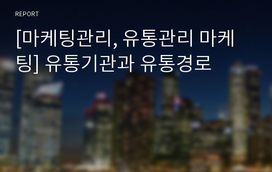 [마케팅관리, 유통관리 마케팅] 유통기관과 유통경로