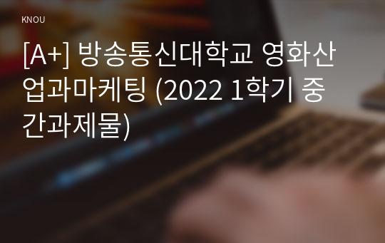 [A+] 방송통신대학교 영화산업과마케팅 (2023년도 1학기 중간과제물)