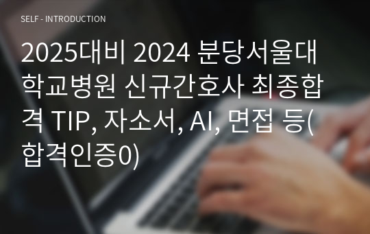 2025대비 2024 분당서울대학교병원 신규간호사 최종합격 TIP, 자소서, AI, 면접 등(합격인증0)