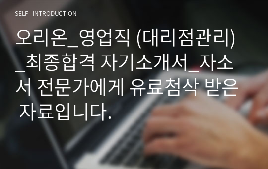 오리온_영업직 (대리점관리)_최종합격 자기소개서_자소서 전문가에게 유료첨삭 받은 자료입니다.