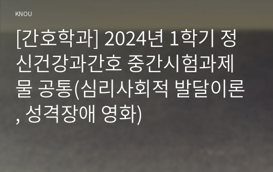 [간호학과] 2024년 1학기 정신건강과간호 중간시험과제물 공통(심리사회적 발달이론, 성격장애 영화)