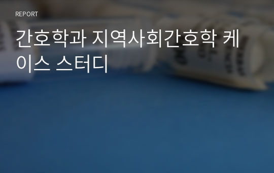 간호학과 지역사회간호학 케이스 스터디