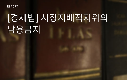 [경제법] 시장지배적지위의 남용금지