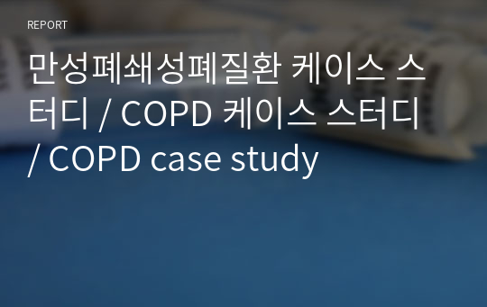 만성폐쇄성폐질환 케이스 스터디 A+ / COPD 케이스 스터디 / COPD case study