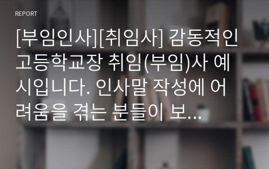 [부임인사][취임사] 감동적인 고등학교장 취임(부임)사 예시입니다. 인사말 작성에 어려움을 겪는 분들이 보시면 큰 도움이 될 것입니다.