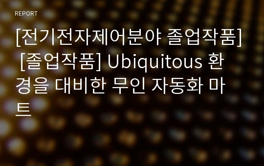 [전기전자제어분야 졸업작품] [졸업작품] Ubiquitous 환경을 대비한 무인 자동화 마트