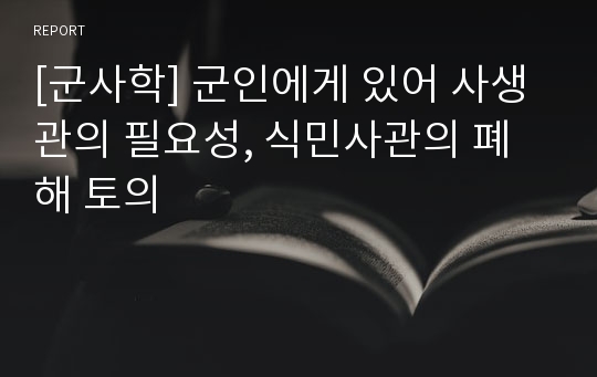 [군사학] 군인에게 있어 사생관의 필요성, 식민사관의 폐해 토의