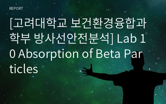 [고려대학교 보건환경융합과학부 방사선안전분석] Lab 10 Absorption of Beta Particles