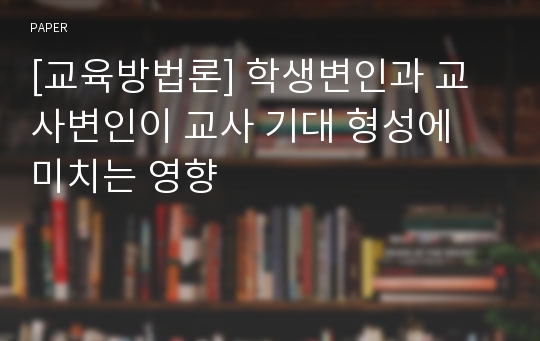 [교육방법론] 학생변인과 교사변인이 교사 기대 형성에 미치는 영향