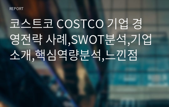 코스트코 COSTCO 기업 경영전략 사례,SWOT분석,기업소개,핵심역량분석,느낀점