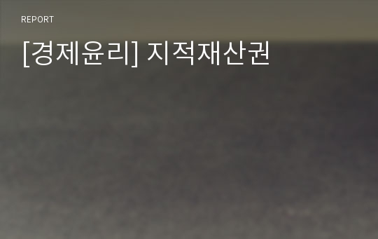 [경제윤리] 지적재산권