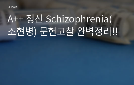 A++ 정신 Schizophrenia(조현병) 문헌고찰 완벽정리!!