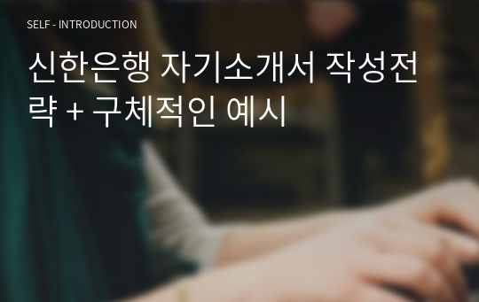 신한은행 자기소개서 작성전략 + 구체적인 예시