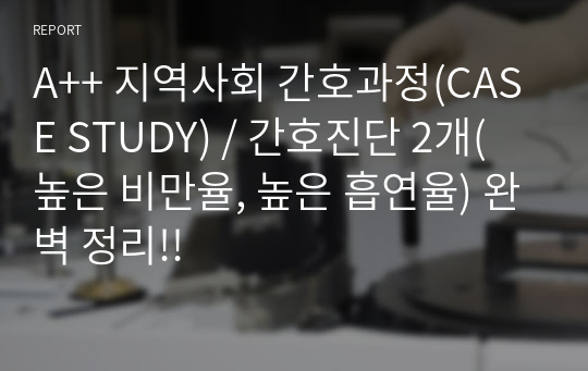 A++ 지역사회 간호과정(CASE STUDY) / 간호진단 2개(높은 비만율, 높은 흡연율) 완벽 정리!!