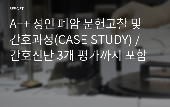 A++ 성인 폐암 문헌고찰 및 간호과정(CASE STUDY) / 간호진단 3개 평가까지 포함