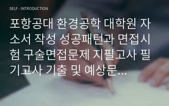 포항공대 환경공학 대학원 자소서 작성 성공패턴과 면접시험 구술면접문제 지필고사 필기고사 기출 및 예상문제 학습계획서 어학능력검증문제 논문작성능력기출문제 학습계획서